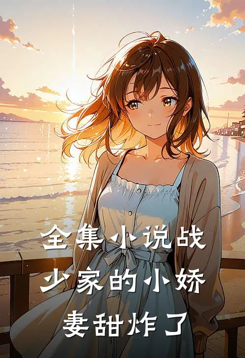全集小说战少家的小娇妻甜炸了