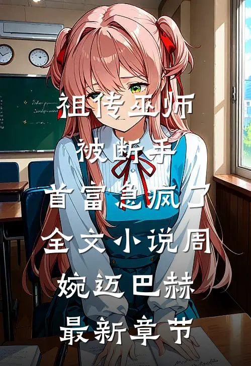 祖传巫师被断手，首富急疯了全文小说周婉迈巴赫最新章节