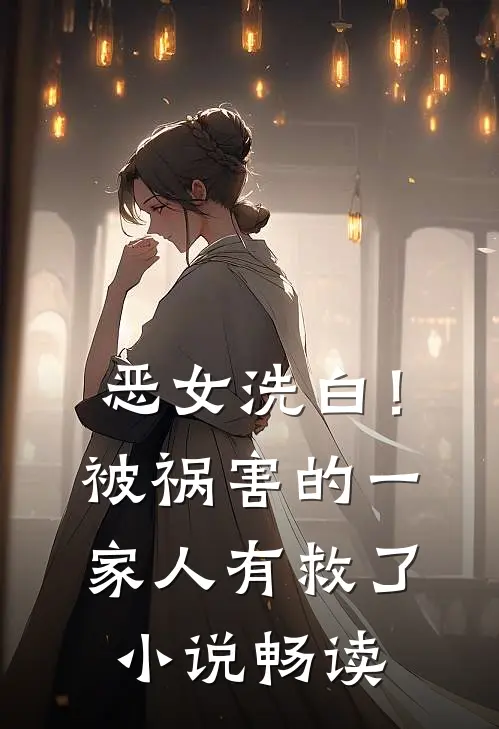 恶女洗白！被祸害的一家人有救了小说畅读