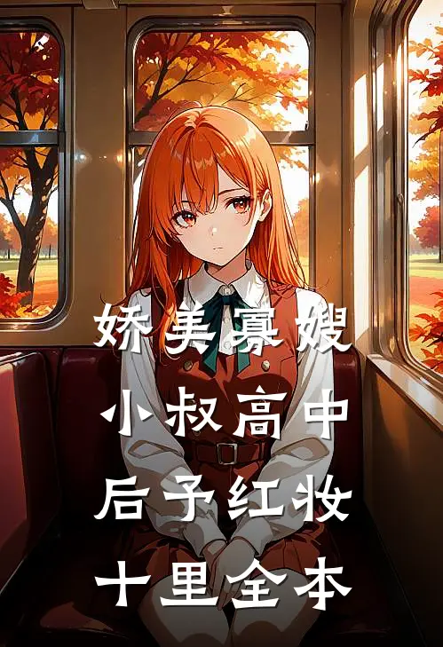 娇美寡嫂：小叔高中后予红妆十里全本