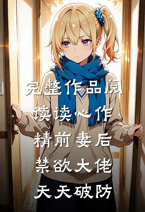 完整作品阅读读心作精前妻后，禁欲大佬天天破防