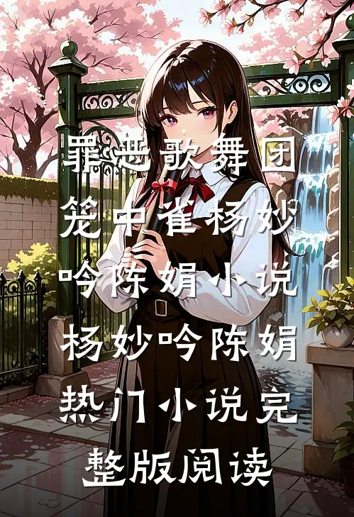 罪恶歌舞团：笼中雀杨妙吟陈娟小说杨妙吟陈娟热门小说完整版阅读