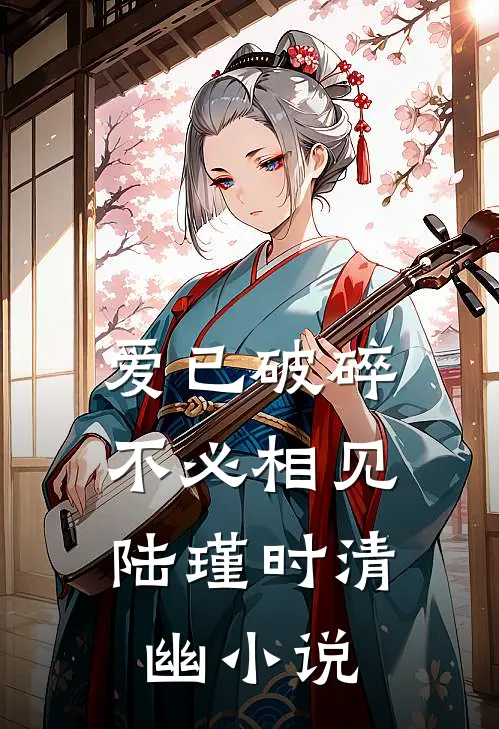 爱已破碎，不必相见陆瑾时清幽小说