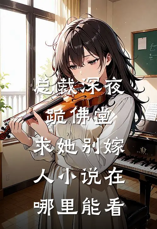 总裁深夜跪佛堂：求她别嫁人小说在哪里能看
