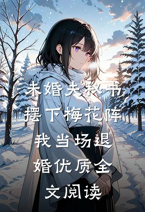 未婚夫秘书摆下梅花阵，我当场退婚优质全文阅读
