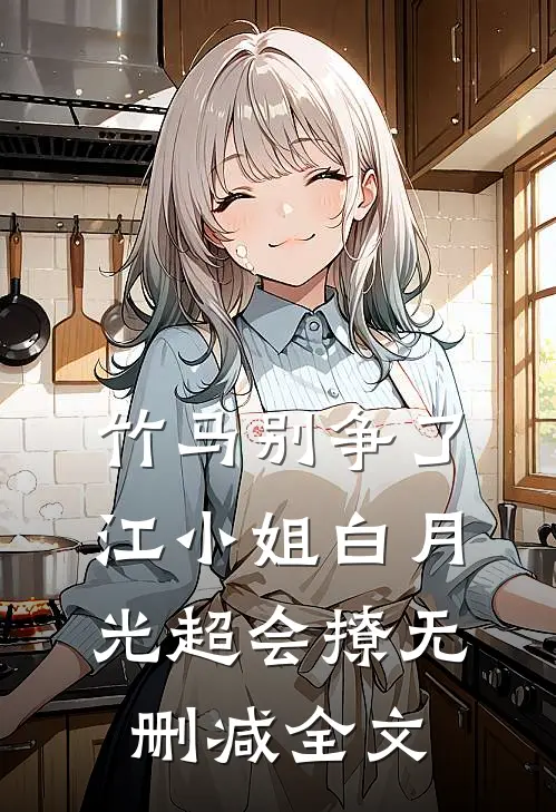 竹马别争了，江小姐白月光超会撩无删减全文