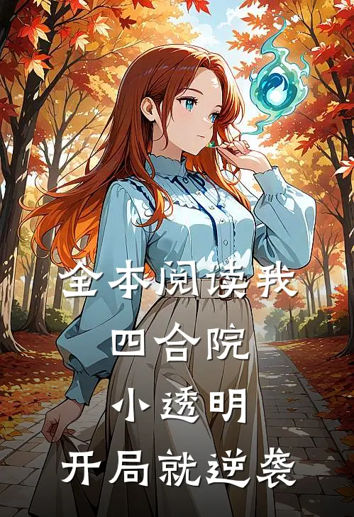 全本阅读我，四合院小透明，开局就逆袭