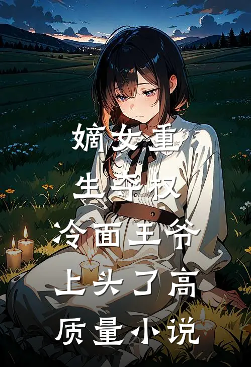 嫡女重生夺权，冷面王爷上头了高质量小说