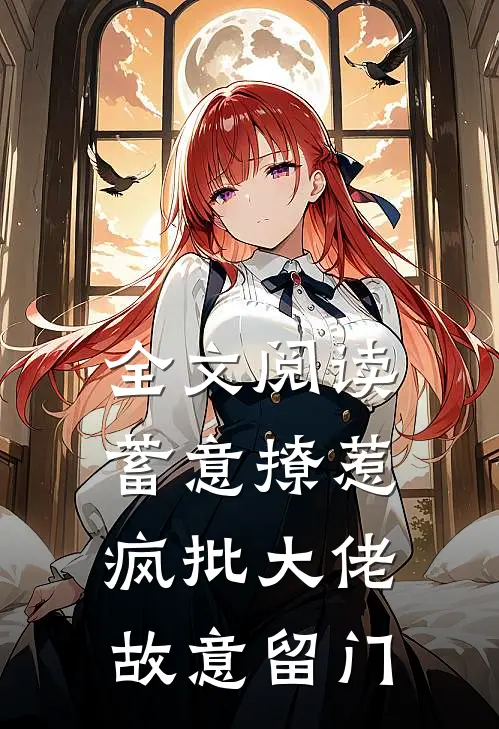 全文阅读蓄意撩惹：疯批大佬故意留门