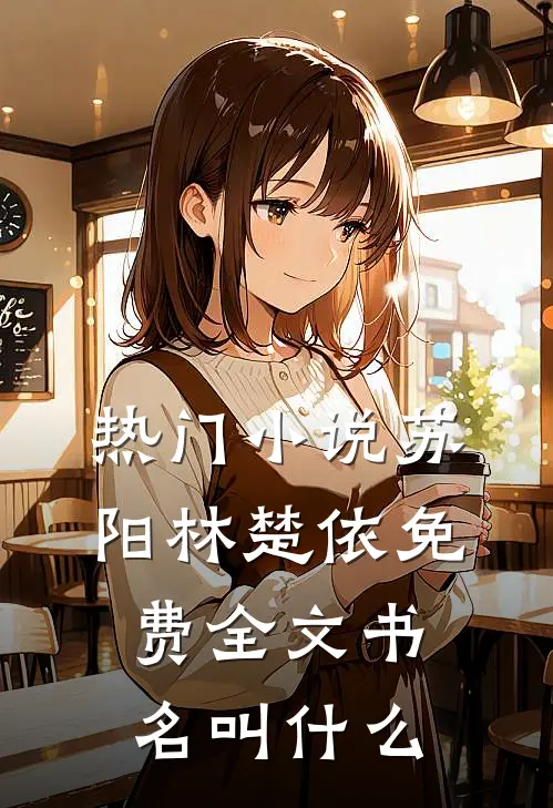 热门小说苏阳林楚依免费全文书名叫什么