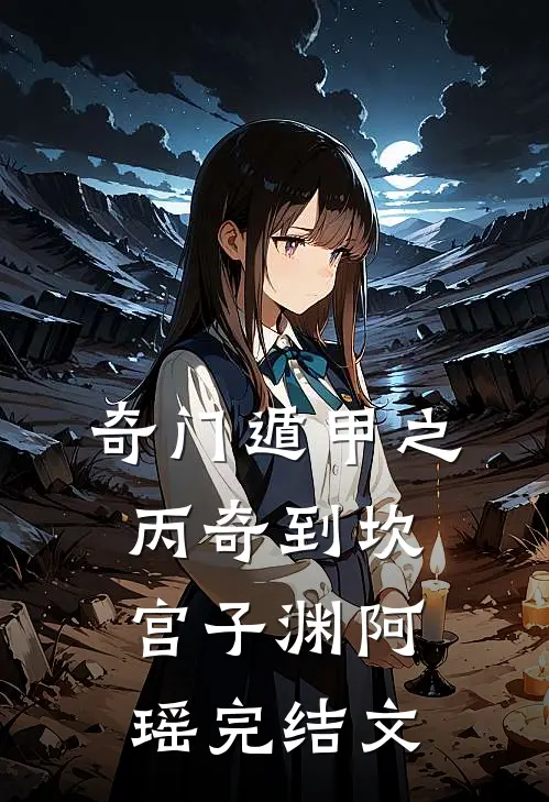 奇门遁甲之丙奇到坎宫子渊阿瑶完结文