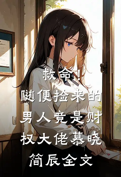 救命！随便捡来的男人竟是财权大佬慕晓简辰全文