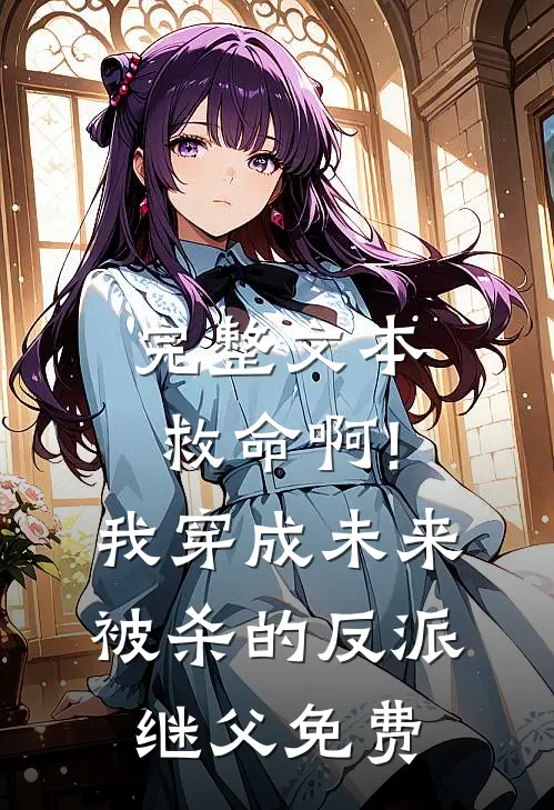 完整文本救命啊!我穿成未来被杀的反派继父免费