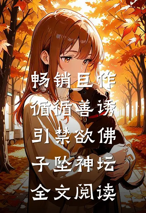 畅销巨作循循善诱,引禁欲佛子坠神坛全文阅读
