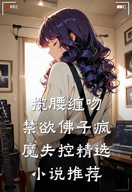 揽腰缠吻，禁欲佛子疯魔失控精选小说推荐
