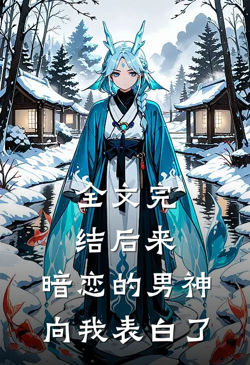 全文完结后来，暗恋的男神向我表白了