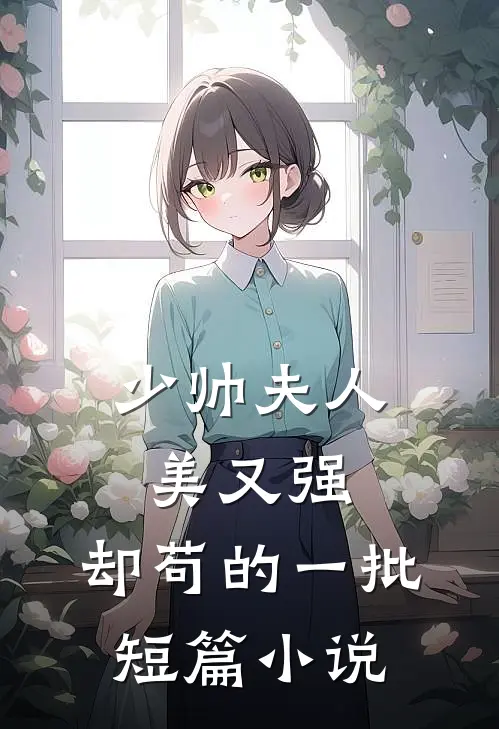 少帅夫人美又强，却苟的一批短篇小说