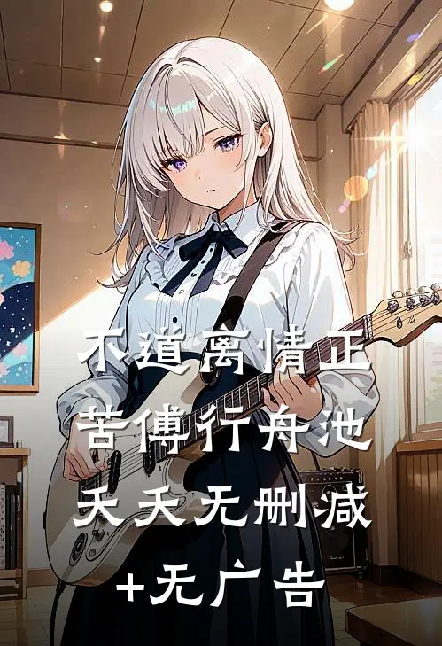 不道离情正苦傅行舟池夭夭无删减+无广告