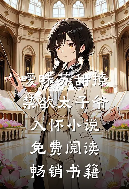 暧昧苏甜撩禁欲太子爷入怀小说免费阅读畅销书籍