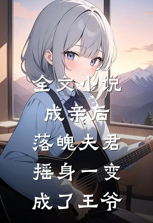 全文小说成亲后，落魄夫君摇身一变成了王爷