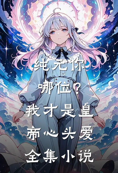 纯元你哪位？我才是皇帝心头爱全集小说