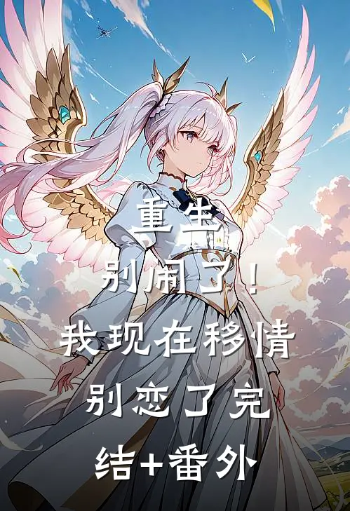 重生：别闹了！我现在移情别恋了完结+番外