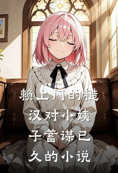 赖上门的糙汉对小姨子蓄谋已久的小说