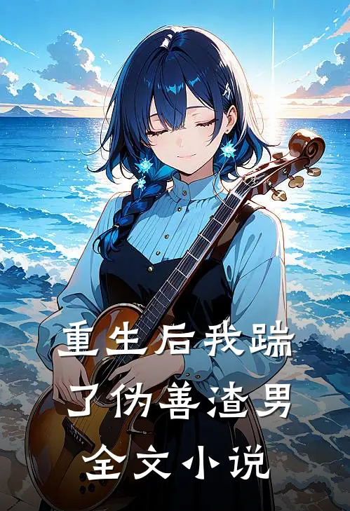 重生后我踹了伪善渣男全文小说