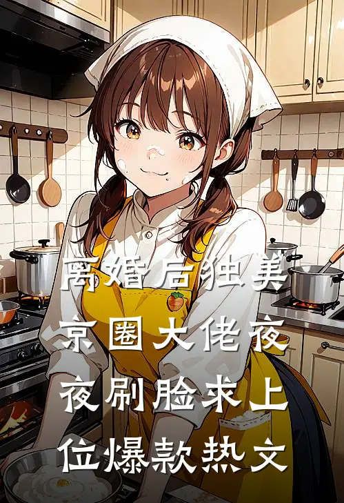 离婚后独美，京圈大佬夜夜刷脸求上位爆款热文