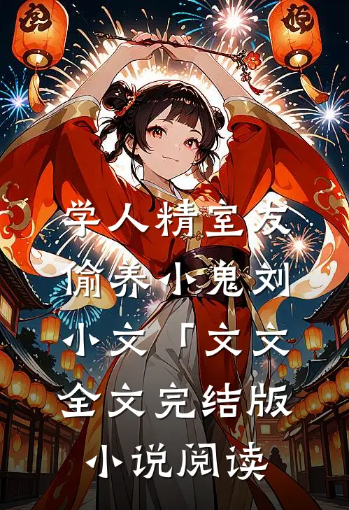 学人精室友偷养小鬼刘小文「文文全文完结版小说阅读