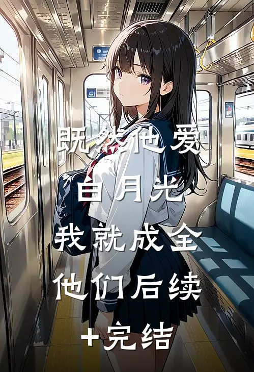 既然他爱白月光，我就成全他们后续+完结
