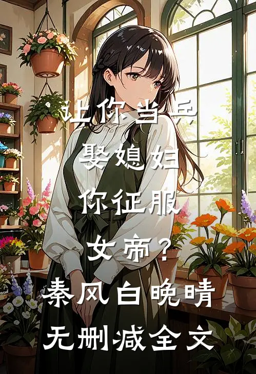 让你当兵娶媳妇，你征服女帝？秦风白晚晴无删减全文