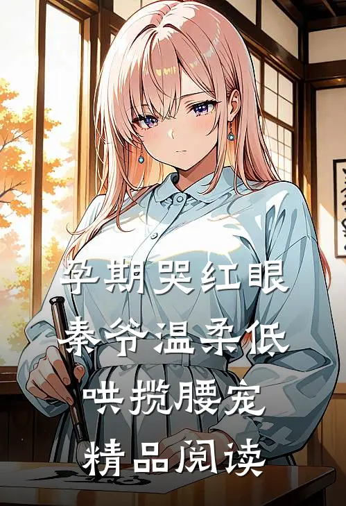 孕期哭红眼，秦爷温柔低哄揽腰宠精品阅读