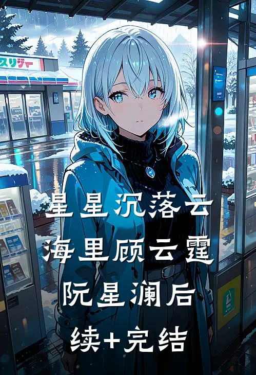 星星沉落云海里顾云霆阮星澜后续+完结