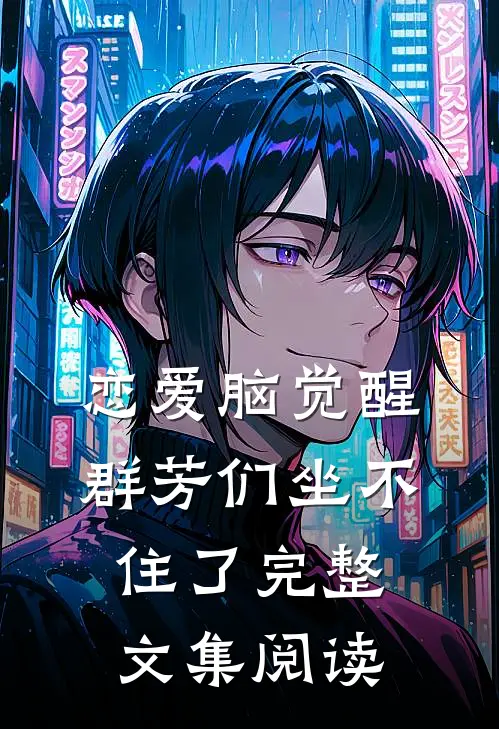 恋爱脑觉醒，群芳们坐不住了完整文集阅读