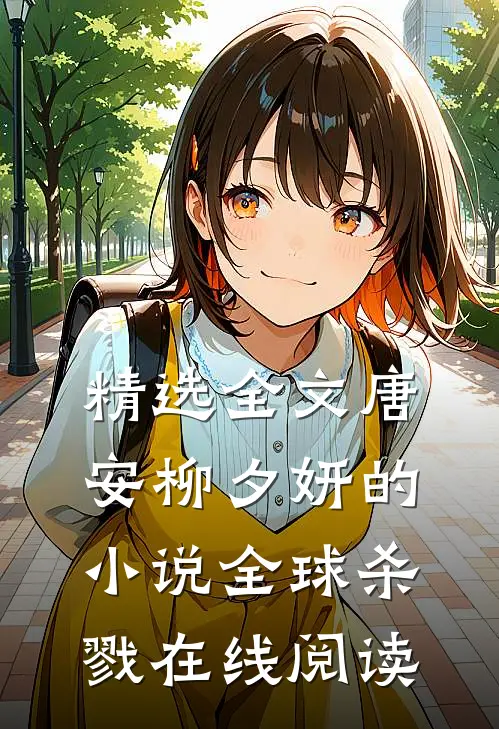 精选全文唐安柳夕妍的小说全球杀戮在线阅读