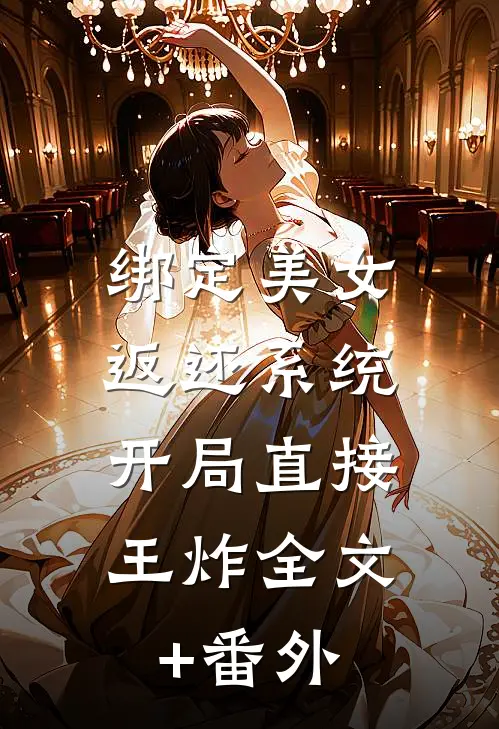 绑定美女返还系统，开局直接王炸全文+番外