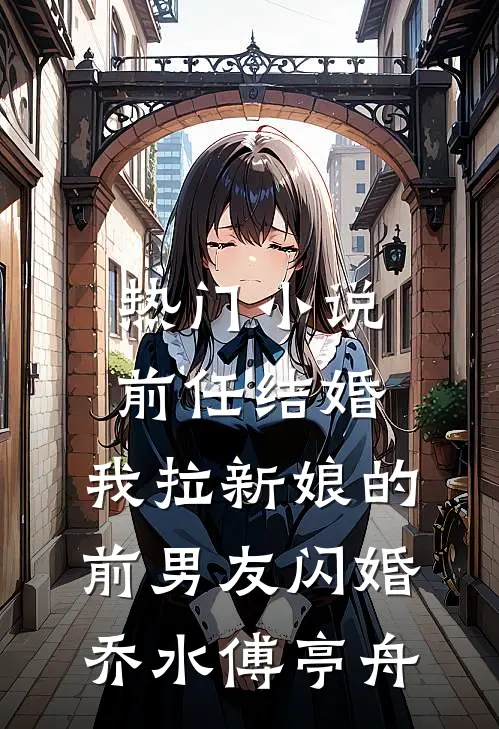 热门小说前任结婚，我拉新娘的前男友闪婚乔水傅亭舟