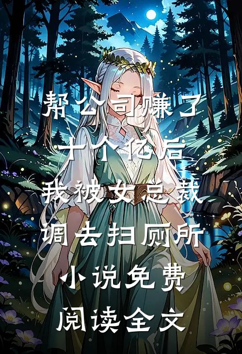 帮公司赚了十个亿后，我被女总裁调去扫厕所小说免费阅读全文