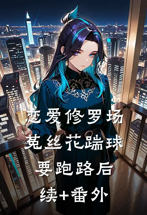 恋爱修罗场：菟丝花踹球要跑路后续+番外