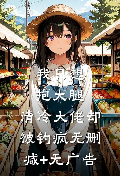 我只想抱大腿，清冷大佬却被钓疯无删减+无广告