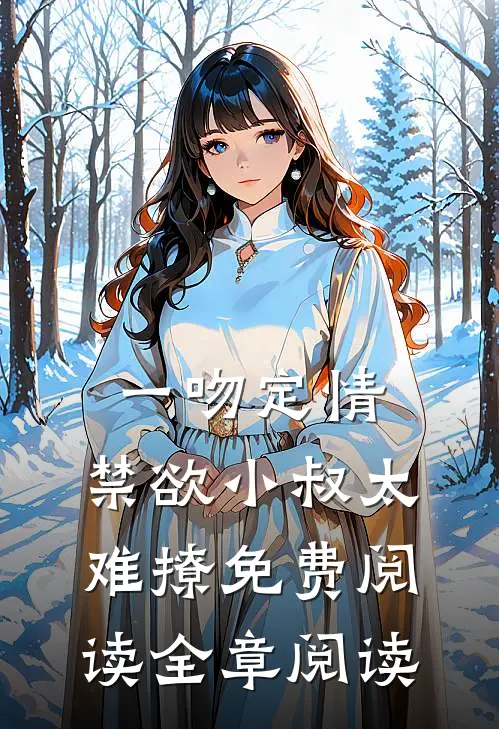 一吻定情:禁欲小叔太难撩免费阅读全章阅读
