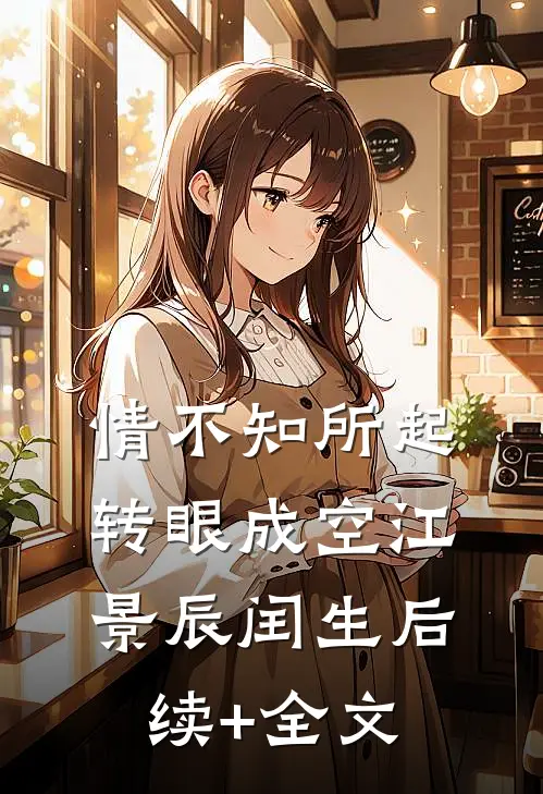 情不知所起，转眼成空江景辰闰生后续+全文