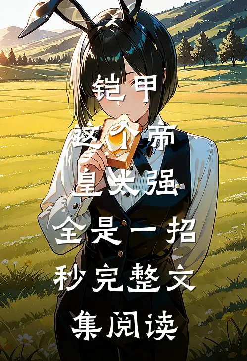 铠甲：这个帝皇太强，全是一招秒完整文集阅读
