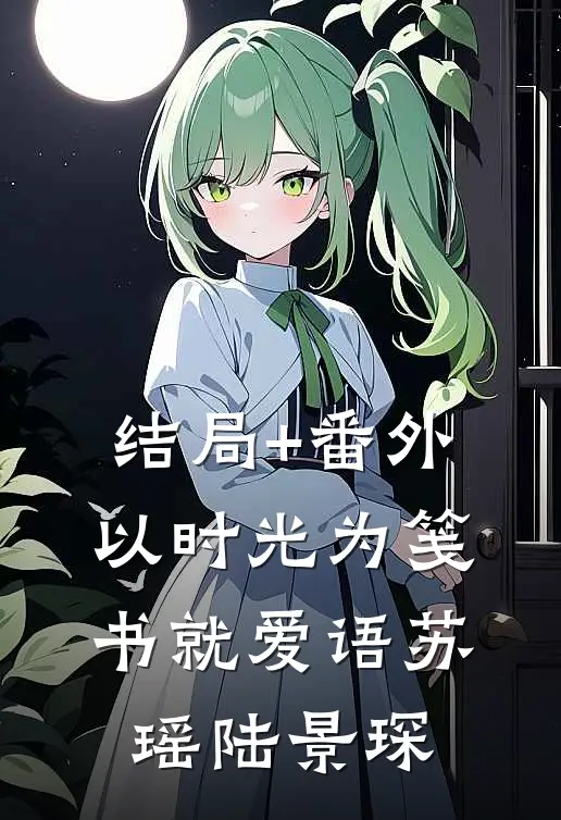 结局+番外以时光为笺，书就爱语苏瑶陆景琛