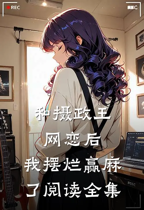 和摄政王网恋后，我摆烂赢麻了阅读全集