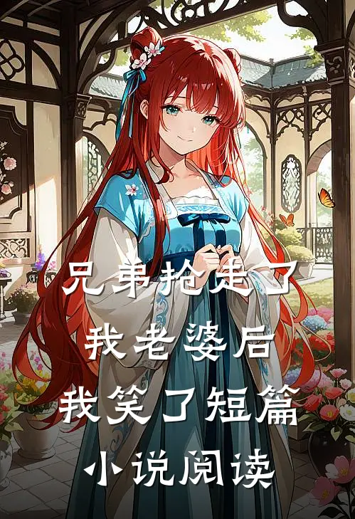 兄弟抢走了我老婆后，我笑了短篇小说阅读