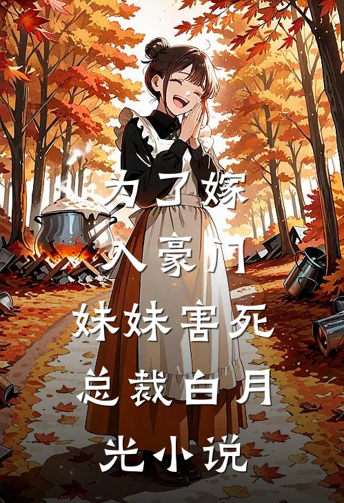 为了嫁入豪门，妹妹害死总裁白月光小说