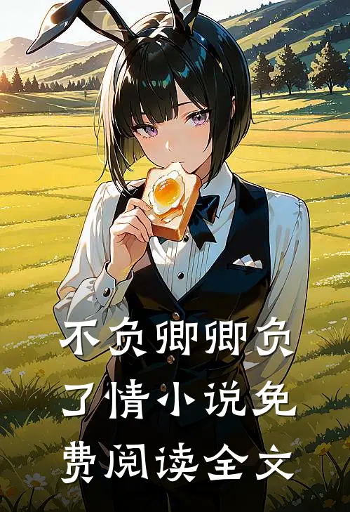 不负卿卿负了情小说免费阅读全文