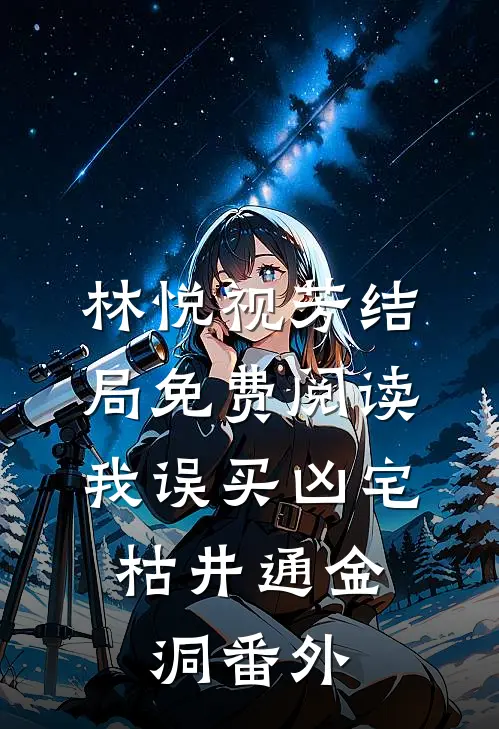 林悦视芳结局免费阅读我误买凶宅，枯井通金洞番外